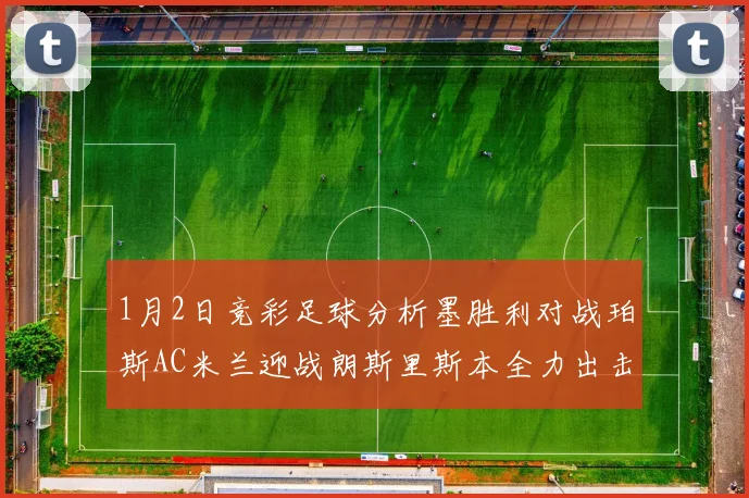 1月2日竞彩足球分析墨胜利对战珀斯AC米兰迎战朗斯里斯本全力出击