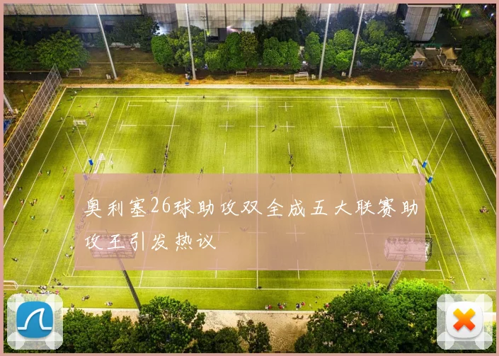 奥利塞26球助攻双全成五大联赛助攻王引发热议